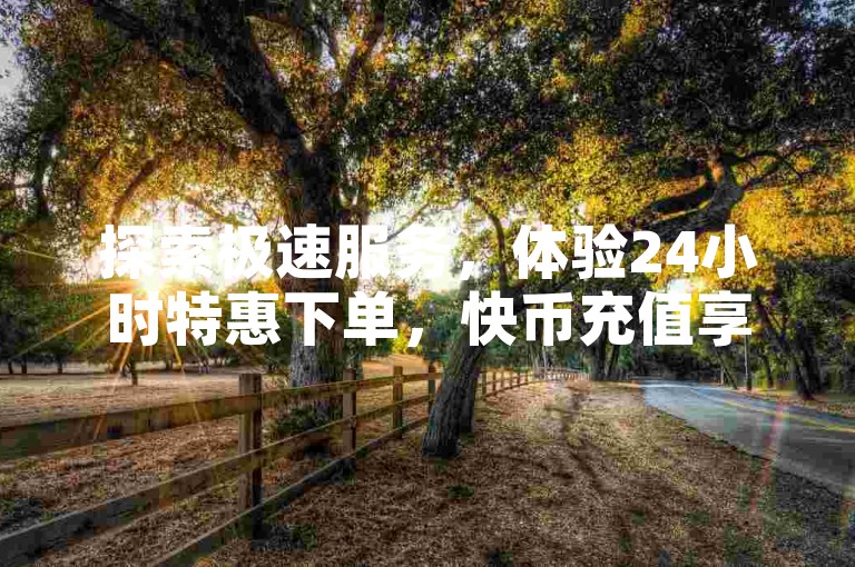 探索极速服务，体验24小时特惠下单，快币充值享75折优惠，qq说说浏览免费领网站，全民K歌下载尽在指尖。