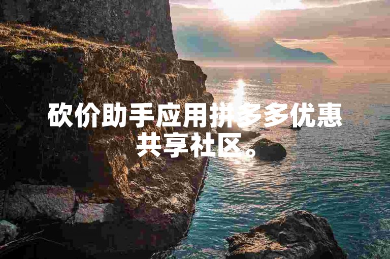 砍价助手应用拼多多优惠共享社区。