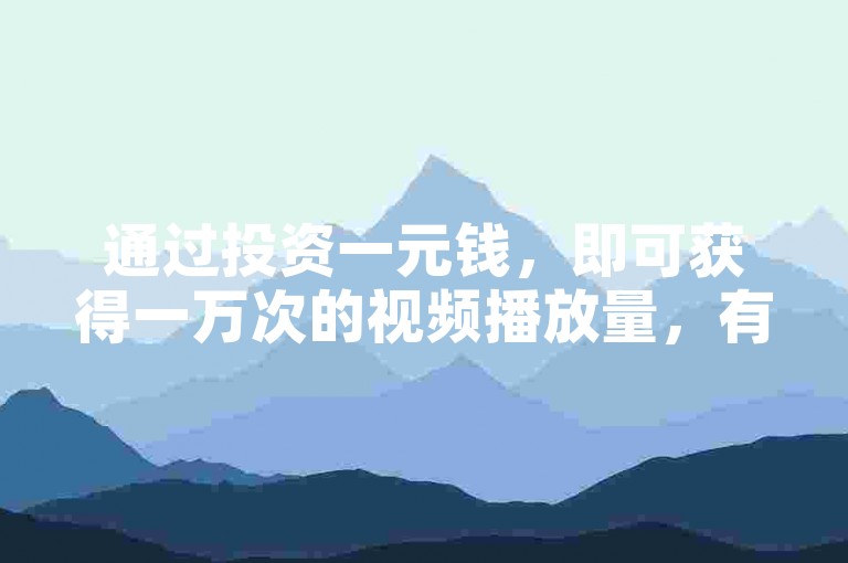 通过投资一元钱，即可获得一万次的视频播放量，有效提高您在快手上的曝光度。