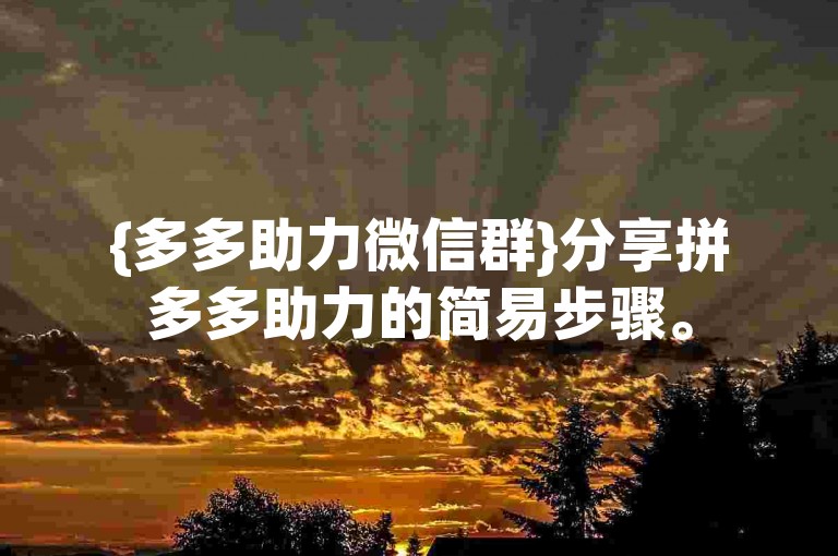 {多多助力微信群}分享拼多多助力的简易步骤。
