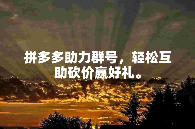 拼多多助力群号，轻松互助砍价赢好礼。
