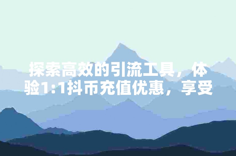探索高效的引流工具，体验1:1抖币充值优惠，享受球球大作战24小时自助下单的便捷服务，尽在免费获赞自动下单平台。