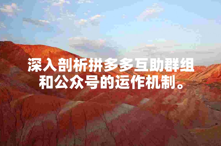 深入剖析拼多多互助群组和公众号的运作机制。
