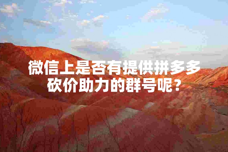 微信上是否有提供拼多多砍价助力的群号呢？