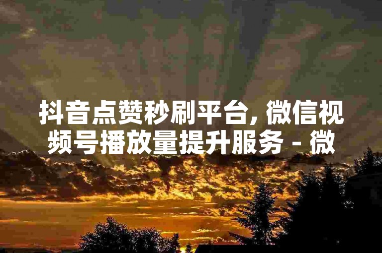 抖音点赞秒刷平台, 微信视频号播放量提升服务 - 微博粉丝快速增长工具 - 知乎问答代刷系统。