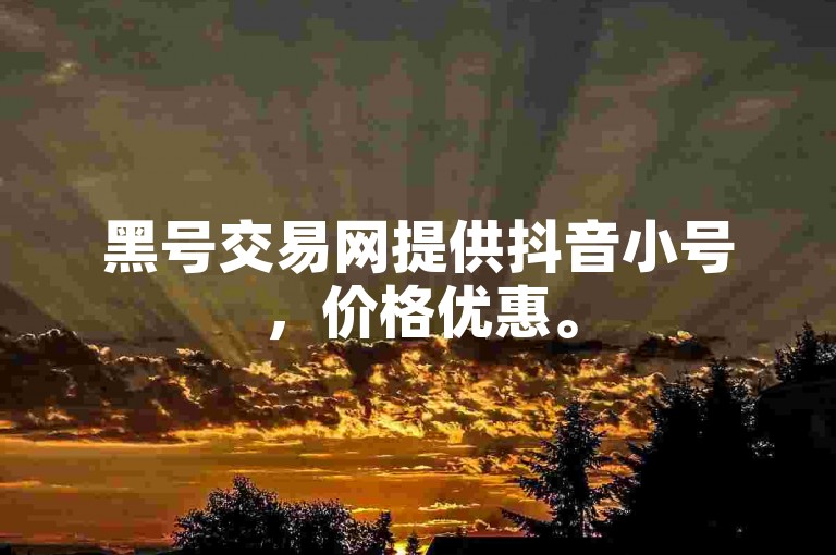 黑号交易网提供抖音小号，价格优惠。