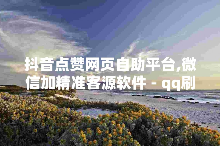 抖音点赞网页自助平台,微信加精准客源软件 - qq刷访客量 - 抖音全网最低价下单平台，这些工具和服务可以帮助用户快速提升社交媒体的曝光度和影响力。