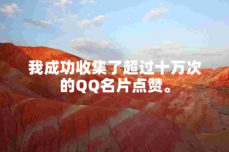 我成功收集了超过十万次的QQ名片点赞。