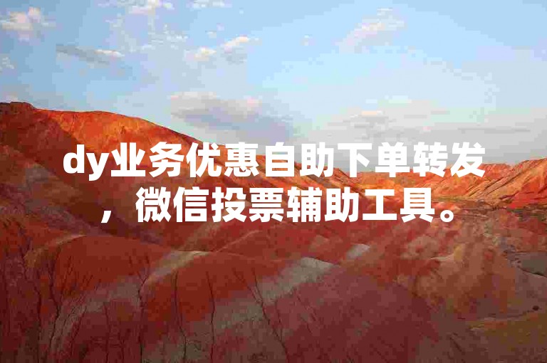 dy业务优惠自助下单转发，微信投票辅助工具。