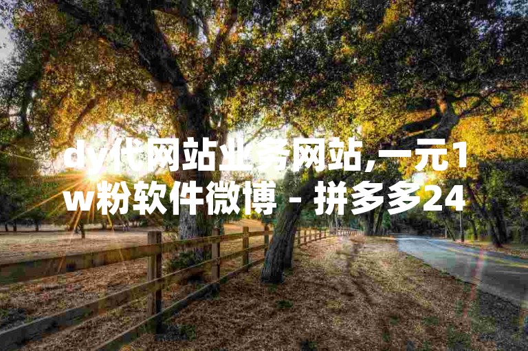 dy代网站业务网站,一元1w粉软件微博 - 拼多多24小时助力平台 - 抖音怎样推广才能让更多人看到
