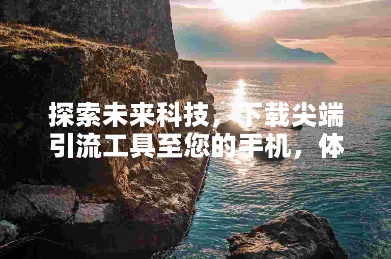 探索未来科技，下载尖端引流工具至您的手机，体验快手24小时不间断的自助下单服务。