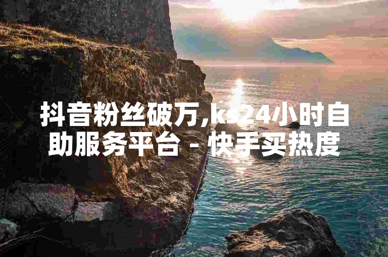 抖音粉丝破万,ks24小时自助服务平台 - 快手买热度网站 - 0.01元,小白龙马山有限责任公司 - 抖音获取10000赞震撼发布!