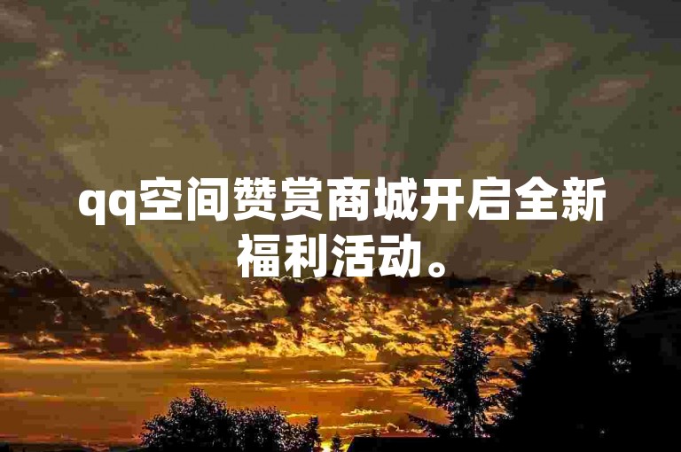 qq空间赞赏商城开启全新福利活动。