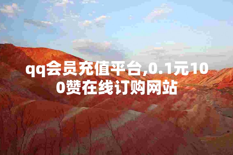 qq会员充值平台,0.1元100赞在线订购网站