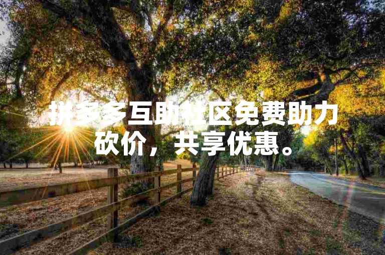 拼多多互助社区免费助力砍价，共享优惠。