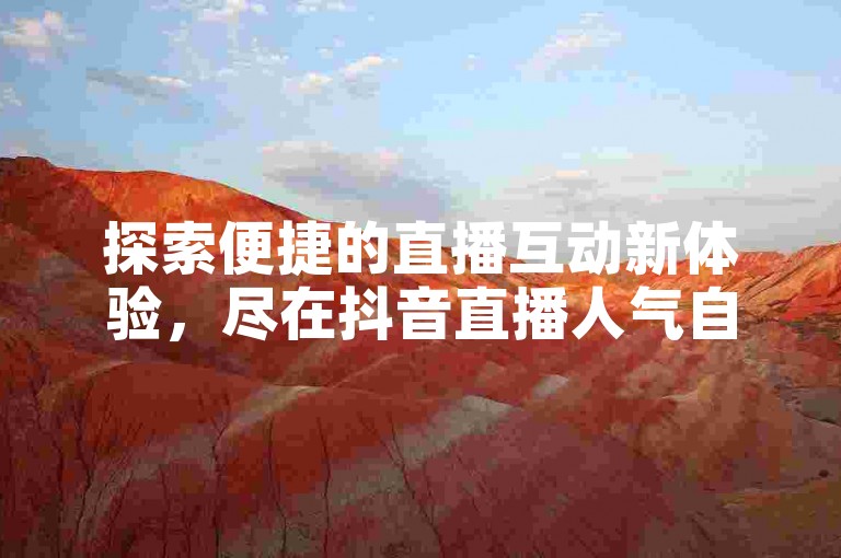探索便捷的直播互动新体验，尽在抖音直播人气自助下单平台，同时快手双击点赞网站也为您提供热门内容加速服务。