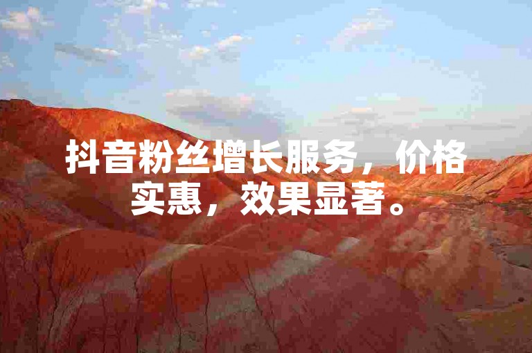 抖音粉丝增长服务，价格实惠，效果显著。