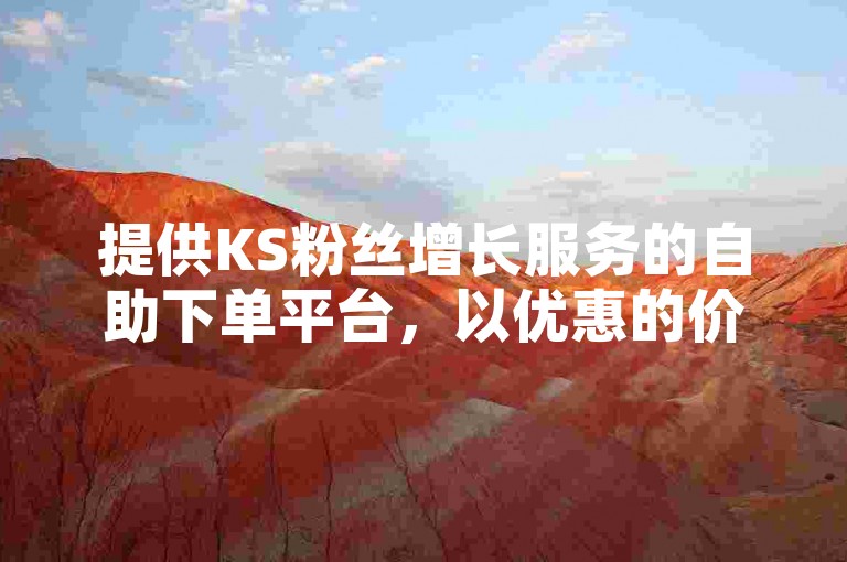 提供KS粉丝增长服务的自助下单平台，以优惠的价格助力您的业务拓展。
