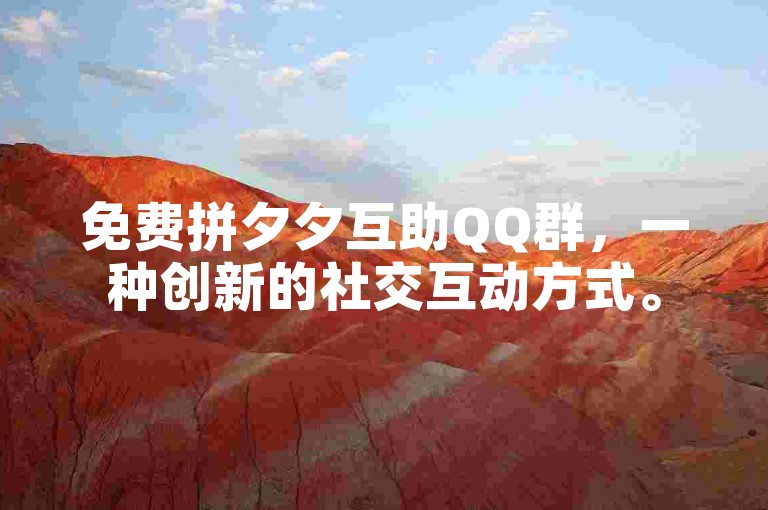 免费拼夕夕互助QQ群，一种创新的社交互动方式。