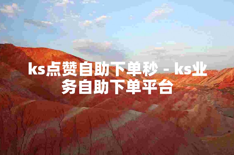 ks点赞自助下单秒 - ks业务自助下单平台