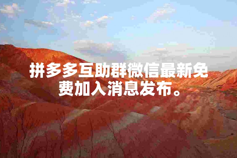 拼多多互助群微信最新免费加入消息发布。