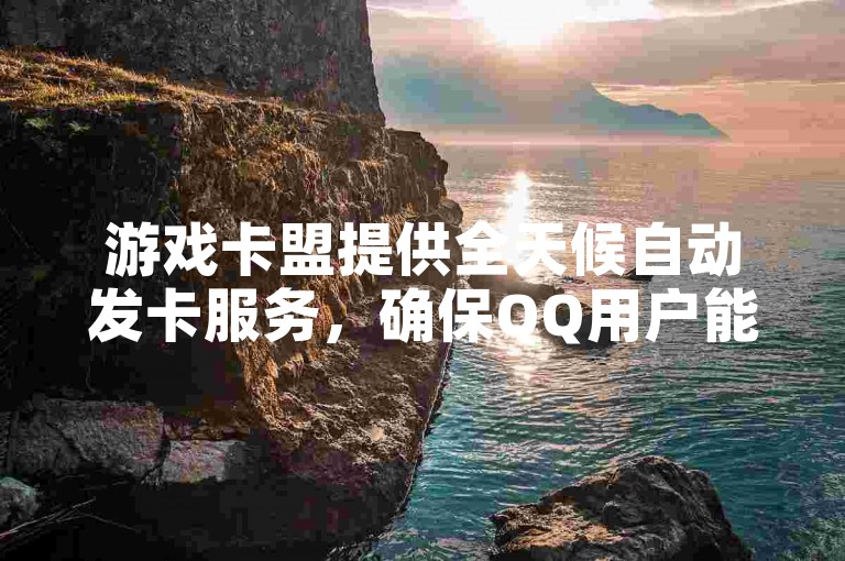 游戏卡盟提供全天候自动发卡服务，确保QQ用户能随时自助下单并享受全网最优惠的价格，是获取CDK发卡货源的首选网站。
