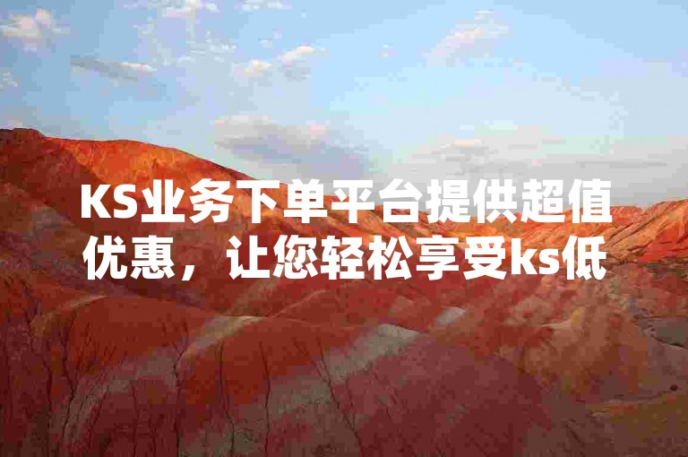 KS业务下单平台提供超值优惠，让您轻松享受ks低价下单服务 - dy24小时在线下单平台为您带来便捷的抖音点赞评论机器人服务，绝对震撼爆料。