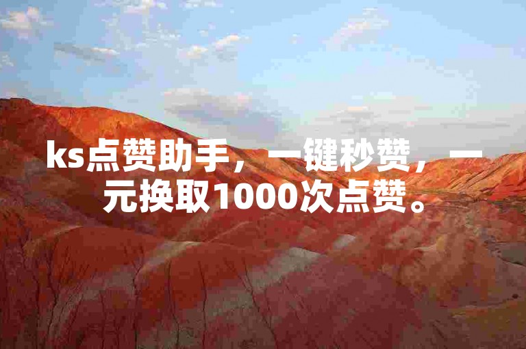 ks点赞助手，一键秒赞，一元换取1000次点赞。