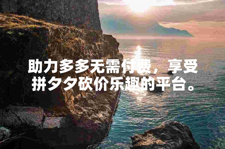 助力多多无需付费，享受拼夕夕砍价乐趣的平台。