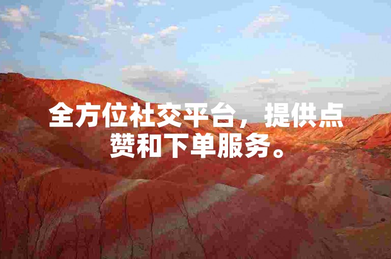 全方位社交平台，提供点赞和下单服务。