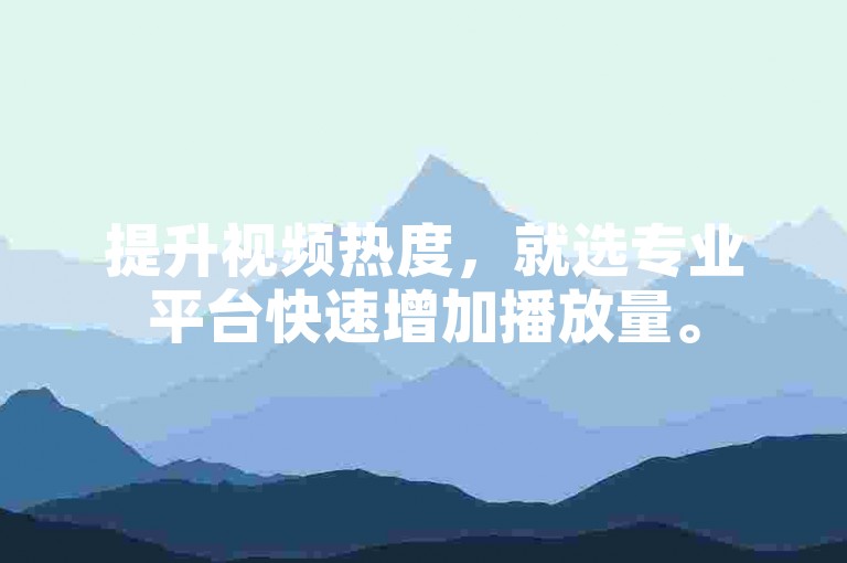 提升视频热度，就选专业平台快速增加播放量。