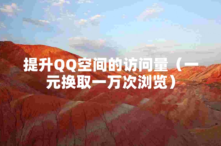 提升QQ空间的访问量（一元换取一万次浏览）