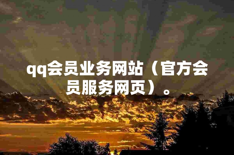 qq会员业务网站（官方会员服务网页）。
