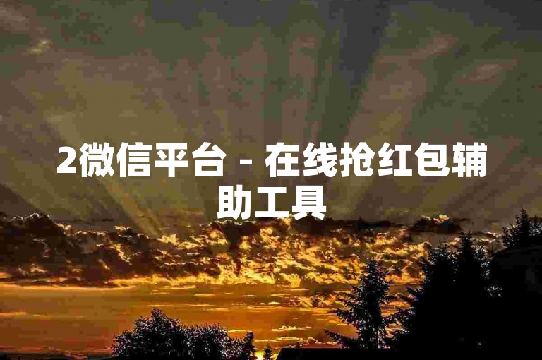 2微信平台 - 在线抢红包辅助工具