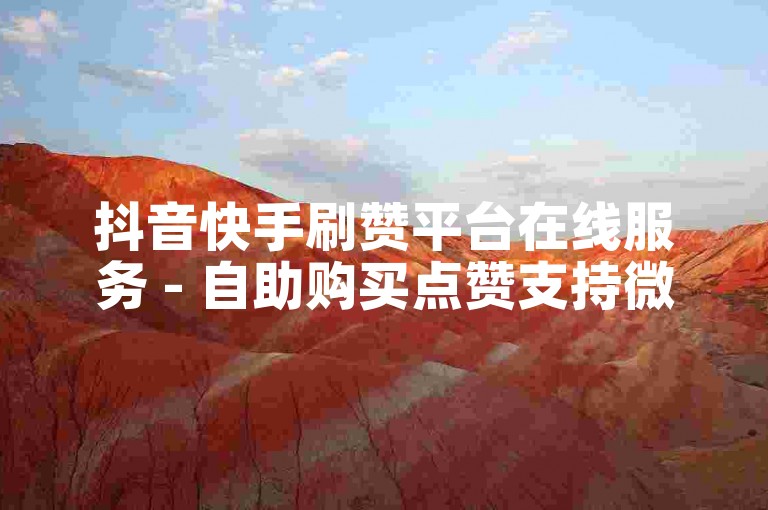 抖音快手刷赞平台在线服务 - 自助购买点赞支持微信支付