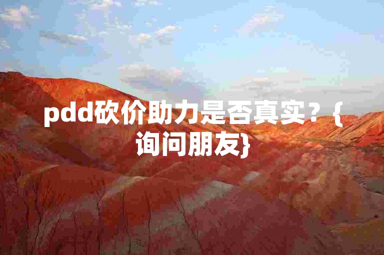 pdd砍价助力是否真实？{询问朋友}