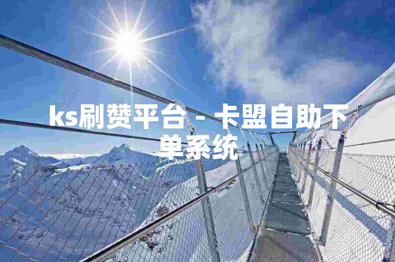 ks刷赞平台 - 卡盟自助下单系统