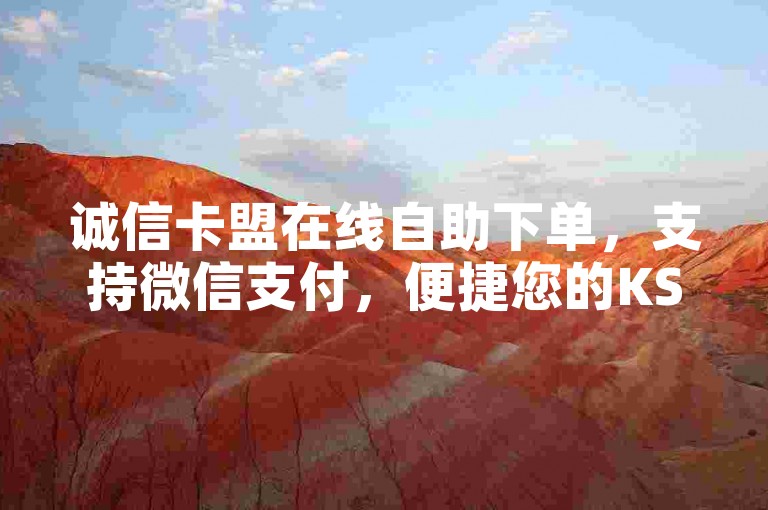 诚信卡盟在线自助下单，支持微信支付，便捷您的KS业务下单体验。