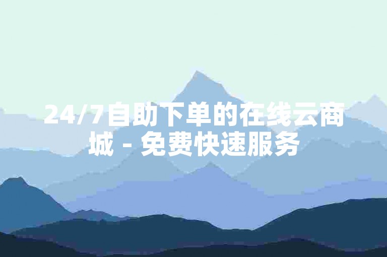 24/7自助下单的在线云商城 - 免费快速服务