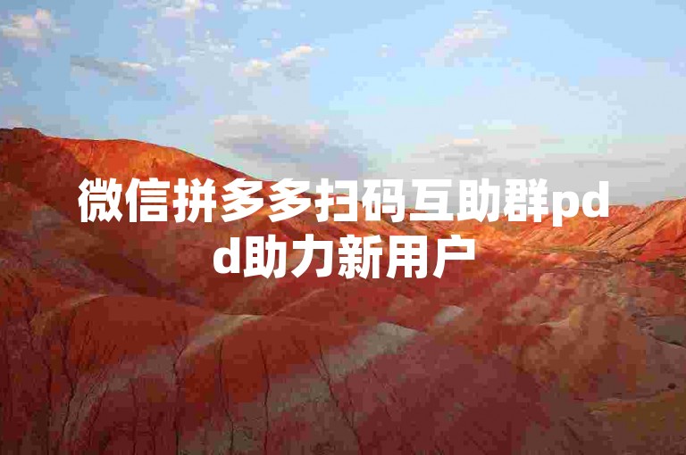 微信拼多多扫码互助群pdd助力新用户