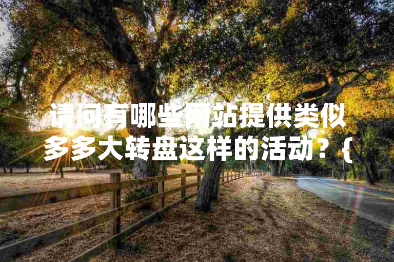 请问有哪些网站提供类似多多大转盘这样的活动？{pdd帮点}