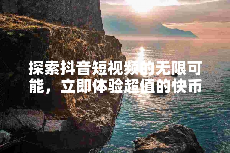 探索抖音短视频的无限可能，立即体验超值的快币充值服务，只需1元即可获得10抖币，尽在专业推广引流平台。