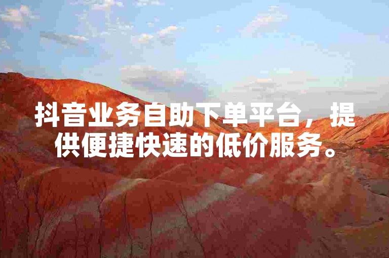 抖音业务自助下单平台，提供便捷快速的低价服务。