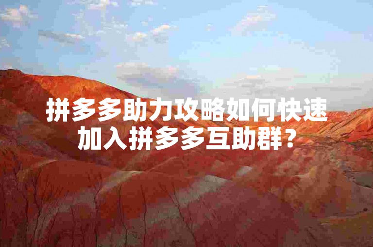 拼多多助力攻略如何快速加入拼多多互助群？