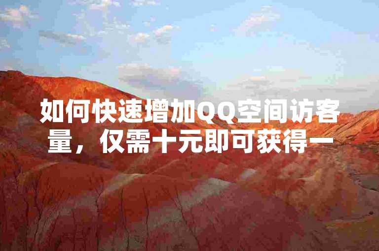 如何快速增加QQ空间访客量，仅需十元即可获得一万访客，通过24小时自助服务下单享受全网最优惠价格 - 访问北单购买平台进行快币充值。