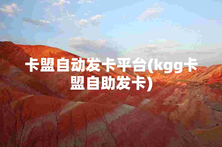 卡盟自动发卡平台(kgg卡盟自助发卡)