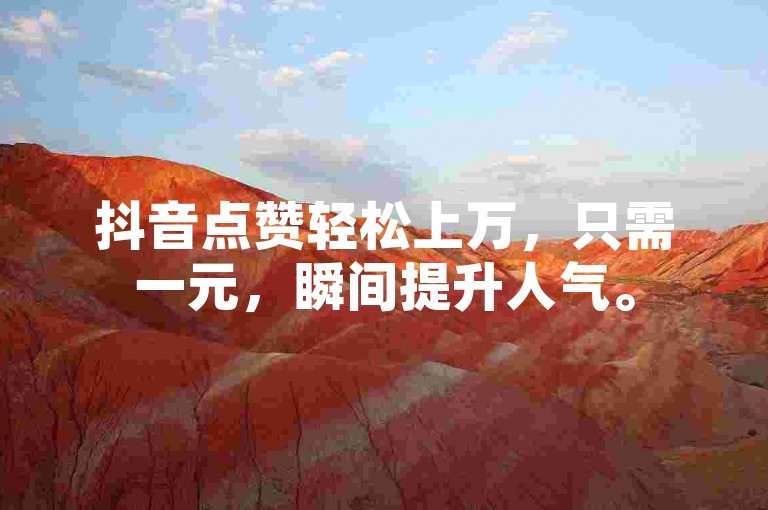 抖音点赞轻松上万，只需一元，瞬间提升人气。