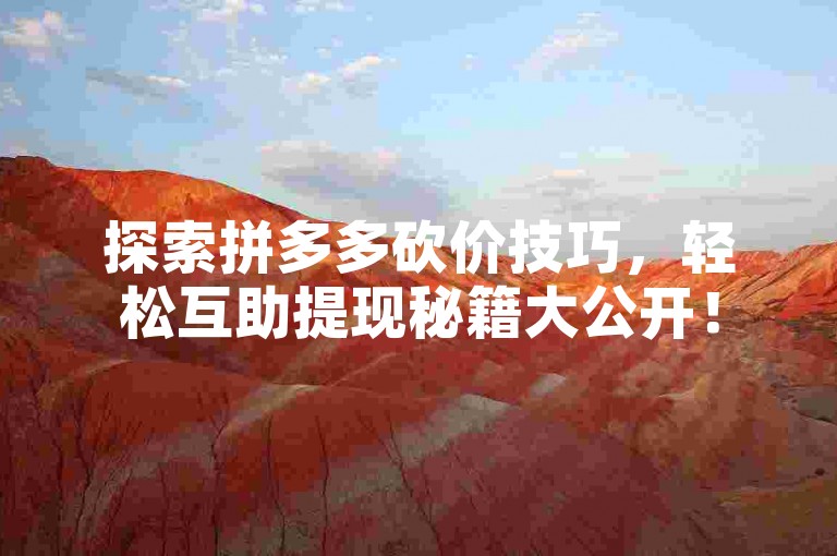 探索拼多多砍价技巧，轻松互助提现秘籍大公开！