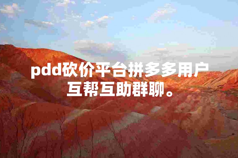 pdd砍价平台拼多多用户互帮互助群聊。
