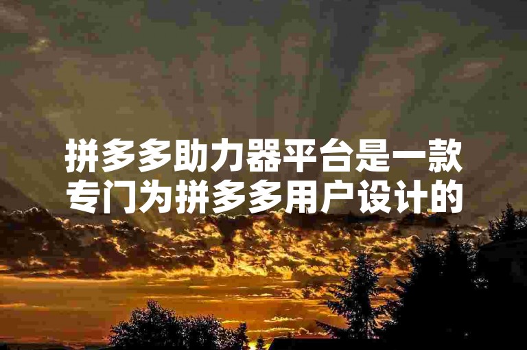 拼多多助力器平台是一款专门为拼多多用户设计的辅助工具，旨在帮助用户更高效地完成助力任务。